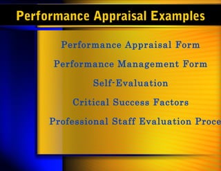 Performance Appraisal Examples
Performance Appraisal Form
Performance Management Form
Self-Evaluation
Critical Success Factors
Professional Staff Evaluation Proce
 