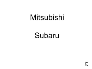 Mitsubishi
Subaru
 