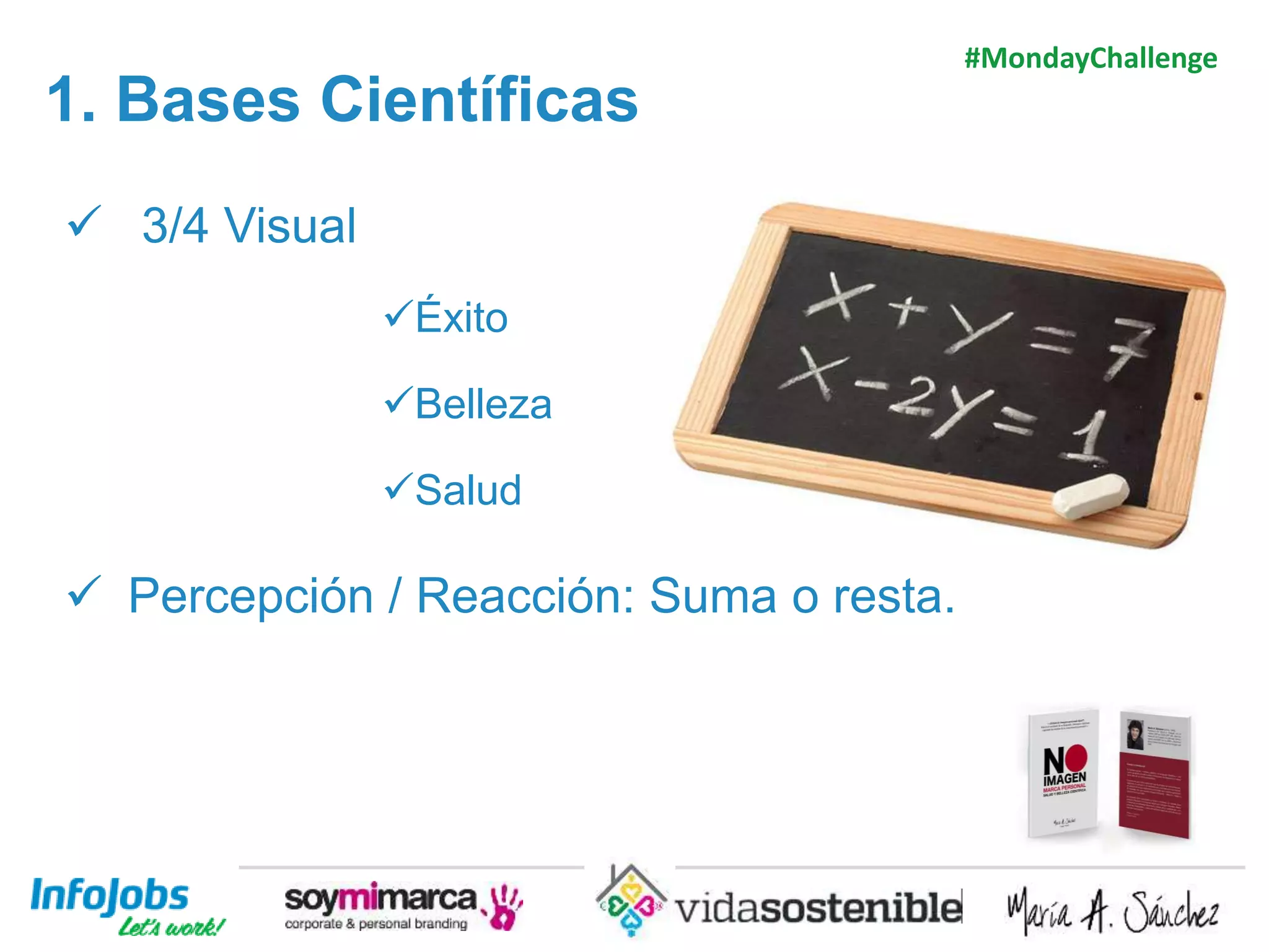4
 3/4 Visual
Éxito
Belleza
Salud
 Percepción / Reacción: Suma o resta.
1. Bases Científicas
#MondayChallenge
 