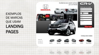 EXEMPLOS
DE MARCAS
QUE USAM
LANDING
PAGES
 