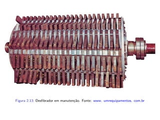 Figura 2.13: Desﬁbrador em manutenção. Fonte: www. umrequipamentos. com.br
 