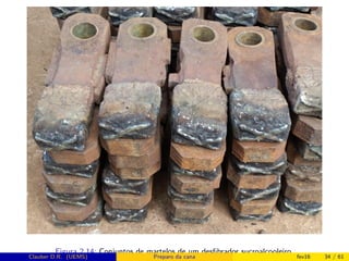 Figura 2.14: Conjuntos de martelos de um desﬁbrador sucroalcooleiro.
Clauber D.R. (UEMS) Preparo da cana fev16 34 / 61
 