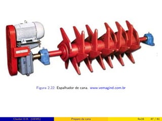 Figura 2.22: Espalhador de cana. www.vemagind.com.br
Clauber D.R. (UEMS) Preparo da cana fev16 47 / 61
 