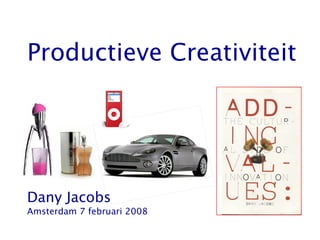 Productieve Creativiteit Dany Jacobs Amsterdam 7 februari 2008 