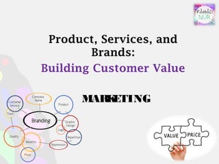 MARKETING
Product, Services, and
Brands:
Building Customer Value
 