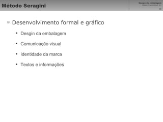 Método Seragini Desenvolvimento formal e gráfico Desgin da embalagem Comunicação visual Identidade da marca Textos e informações 