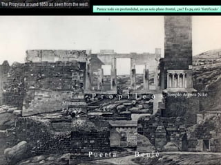 P u e r t a B e u l é
Templo Atenea NikéP r o p i l e o s
Monumento
a Agrippa
Parece todo sin profundidad, en un solo plano frontal, ¿no? Es pq está ‘fortificado’
 