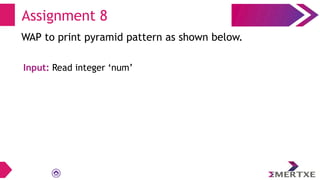 Assignment 8
WAP to print pyramid pattern as shown below.
Input: Read integer ‘num’
 