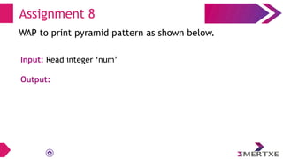 Assignment 8
WAP to print pyramid pattern as shown below.
Input: Read integer ‘num’
Output:
 