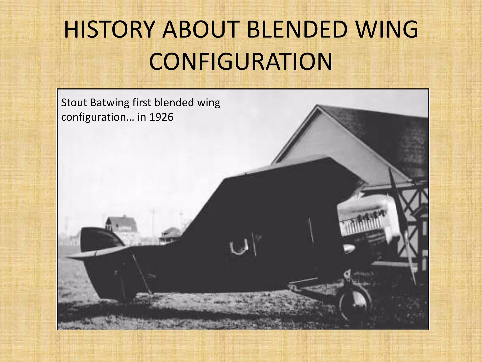 HISTORY ABOUT BLENDED WING
      CONFIGURATION
Stout Batwing first blended wing
configuration… in 1926
 