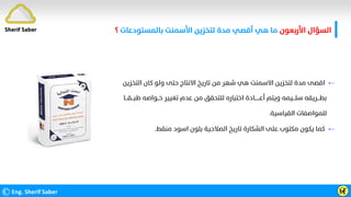 ‫اﻷرﺑﻌﻮن‬ ‫اﻟﺴﺆال‬
‫ﺑﺎﻟﻤﺴﺘﻮدﻋﺎت‬ ‫اﻷﺳﻤﻨﺖ‬ ‫ﻟﺘﺨﺰﻳﻦ‬ ‫ﻣﺪة‬ ‫أﻗﺼﻲ‬ ‫ﻫﻲ‬ ‫ﻣﺎ‬
‫؟‬
©Eng. Sherif Saber Ӹ
Ӻ
Sherif Saber
←
‫اﻟﺘﺨﺰﻳﻦ‬ ‫ﻛﺎن‬ ‫وﻟﻮ‬ ‫ﺣﺘﻰ‬ ‫اﻻﻧﺘﺎج‬ ‫ﺗﺎرﻳﺦ‬ ‫ﻣﻦ‬ ‫ﺷﻬﺮ‬ ‫ﻫﻲ‬ ‫اﻻﺳﻤﻨﺖ‬ ‫ﻟﺘﺨﺰﻳﻦ‬ ‫ﻣﺪة‬ ‫اﻗﺼﻰ‬
‫ﻃﺒـــﻘـــﺎ‬ ‫ﺧــﻮاﺻﻪ‬ ‫ﺗﻐﻴﻴﺮ‬ ‫ﻋﺪم‬ ‫ﻣﻦ‬ ‫ﻟﻠﺘﺤﻘﻖ‬ ‫اﺧﺘﺒﺎره‬ ‫أﻋــــــﺎدة‬ ‫وﻳﺘﻢ‬ ‫ﺳﻠـــﻴﻤﻪ‬ ‫ﺑﻄـــﺮﻳﻘﻪ‬
‫اﻟﻘﻴﺎﺳﻴﺔ‬ ‫ﻟﻠﻤﻮاﺻﻔﺎت‬
.
←
‫ﻣﻨﻘﻂ‬ ‫اﺳﻮد‬ ‫ﺑﻠﻮن‬ ‫اﻟﺼﻼﺣﻴﺔ‬ ‫ﺗﺎرﻳﺦ‬ ‫اﻟﺸﻜﺎرة‬ ‫ﻋﻠﻰ‬ ‫ﻣﻜﺘﻮب‬ ‫ﻳﻜﻮن‬ ‫ﻛﻤﺎ‬
.
 