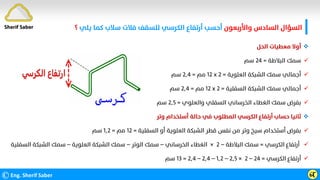 ‫واﻷرﺑﻌﻮن‬ ‫اﻟﺴﺎدس‬ ‫اﻟﺴﺆال‬
‫ﻳﻠﻲ‬ ‫ﻛﻤﺎ‬ ‫ﺳﻼب‬ ‫ﻓﻼت‬ ‫ﻟﻠﺴﻘﻒ‬ ‫اﻟﻜﺮﺳﻲ‬ ‫أرﺗﻔﺎع‬ ‫أﺣﺴﺐ‬
‫؟‬
©Eng. Sherif Saber ӹ
Ӷ
Sherif Saber

‫اﻟﺤﻞ‬ ‫ﻣﻌﻄﻴﺎت‬ ‫أوﻻ‬

‫اﻟﺒﻼﻃﺔ‬ ‫ﺳﻤﻚ‬
=
٢٤
‫ﺳﻢ‬

‫اﻟﻌﻠﻮﻳﺔ‬ ‫اﻟﺸﺒﻜﺔ‬ ‫ﺳﻤﻚ‬ ‫أﺟﻤﺎﻟﻲ‬
=
٢
x
١٢
‫ﻣﻢ‬
=
٢٫٤
‫ﺳﻢ‬

‫اﻟﺴﻔﻠﻴﺔ‬ ‫اﻟﺸﺒﻜﺔ‬ ‫ﺳﻤﻚ‬ ‫أﺟﻤﺎﻟﻲ‬
=
٢
x
١٢
‫ﻣﻢ‬
=
٢٫٤
‫ﺳﻢ‬

‫واﻟﻌﻠﻮي‬ ‫اﻟﺴﻔﻠﻲ‬ ‫اﻟﺨﺮﺳﺎﻧﻲ‬ ‫اﻟﻐﻄﺎء‬ ‫ﺳﻤﻚ‬ ‫ﺑﻔﺮض‬
=
٢٫٥
‫ﺳﻢ‬

‫وﺗﺮ‬ ‫أﺳﺘﺨﺪام‬ ‫ﺣﺎﻟﺔ‬ ‫ﻓﻲ‬ ‫اﻟﻤﻄﻠﻮب‬ ‫اﻟﻜﺮﺳﻲ‬ ‫أرﺗﻔﺎع‬ ‫ﺣﺴﺎب‬ ‫ﺛﺎﻧﻴﺎ‬

‫اﻟﺴﻔﻠﻴﺔ‬ ‫أو‬ ‫اﻟﻌﻠﻮﻳﺔ‬ ‫اﻟﺸﺒﻜﺔ‬ ‫ﻗﻄﺮ‬ ‫ﻧﻔﺲ‬ ‫ﻣﻦ‬ ‫وﺗﺮ‬ ‫ﺳﻴﺦ‬ ‫أﺳﺘﺨﺪام‬ ‫ﺑﻔﺮض‬
=
١٢
‫ﻣﻢ‬
=
١٫٢
‫ﺳﻢ‬

‫اﻟﻜﺮﺳﻲ‬ ‫أرﺗﻔﺎع‬
=
‫اﻟﺒﻼﻃﺔ‬ ‫ﺳﻤﻚ‬
–
٢
×
‫اﻟﺨﺮﺳﺎﻧﻲ‬ ‫اﻟﻐﻄﺎء‬
–
‫اﻟﻮﺗﺮ‬ ‫ﺳﻤﻚ‬
–
‫اﻟﻌﻠﻮﻳﺔ‬ ‫اﻟﺸﺒﻜﺔ‬ ‫ﺳﻤﻚ‬
–
‫اﻟﺴﻔﻠ‬ ‫اﻟﺸﺒﻜﺔ‬ ‫ﺳﻤﻚ‬
‫ﻴﺔ‬

‫اﻟﻜﺮﺳﻲ‬ ‫أرﺗﻔﺎع‬
=
٢٤
–
٢
×
٢٫٥
–
١٫٢
–
٢٫٤
–
٢٫٤
=
١٣
‫ﺳﻢ‬
 