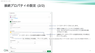 39
接続プロパティの設定 (2/2)
IBM DB2 for LUW
ソースデータベースを入力します。
読取りの最大バッファサイズを設定します。
(CDC 中にログがアクセスされるごとに読み取る最
大キロバイト数 )
自動的にデータキャプチャの変更を有効にする場合に
チェックします。
ソースデータベースの変更を確認する間隔
SSL を有効にする場合、チェックします。 (Keystore database file (< ファイル名 >.kdb) と Stash file を指定できます。 )
 
