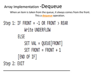 Array Implementation -Dequeue
When an item is taken from the queue, it always comes from the front.
This a dequeue operation.
 