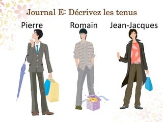 Journal E: Décrivez les tenus
Pierre      Romain    Jean-Jacques
 