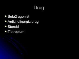 Drug  Beta2 agonist Anticholinergic drug Steroid Tiotropium  