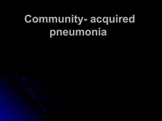 Community- acquired pneumonia   