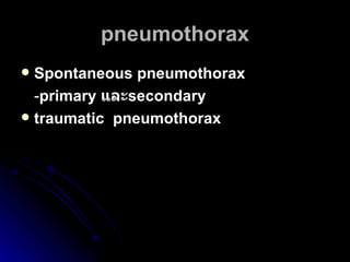 pneumothorax   Spontaneous pneumothorax - primary  และ secondary   traumatic  pneumothorax   