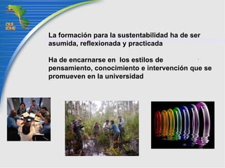 Distribución social del conocimiento hacia la sustentabilidad Propiciar que todas las acciones de vinculación de la universidad con la sociedad estén enmarcadas en valores y principios de sustentabilidad
