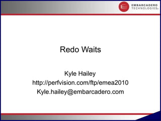 Redo Waits

             Kyle Hailey
http://perfvision.com/ftp/emea2010
  Kyle.hailey@embarcadero.com


                                     #.1
 