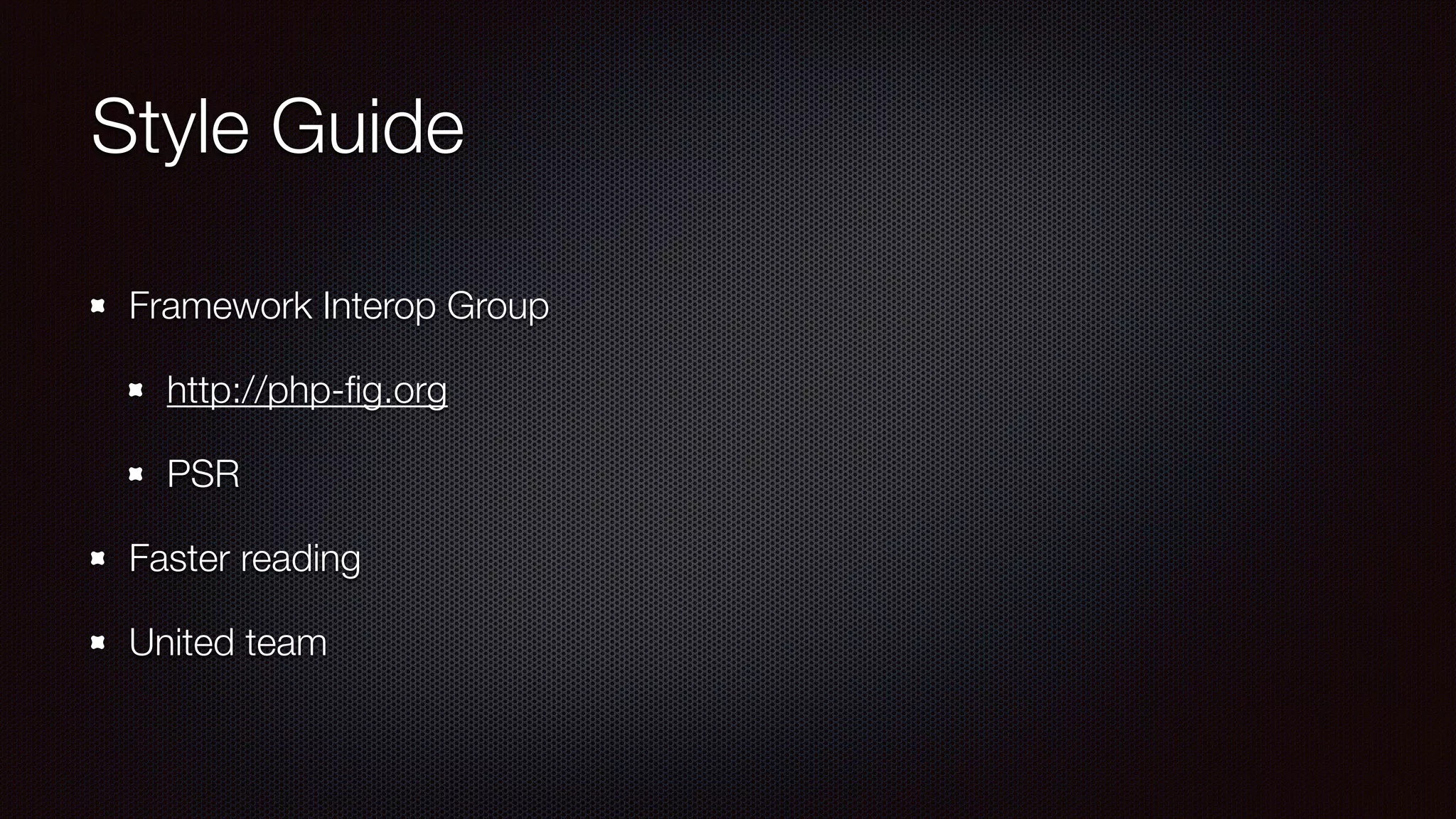 Style Guide
Framework Interop Group
http://php-ﬁg.org
PSR
Faster reading
United team
 