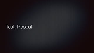 Test, Repeat
 