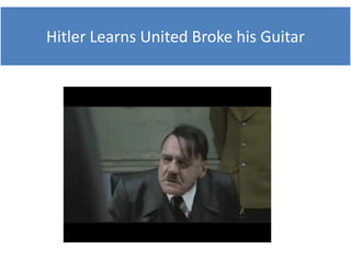 Hitler Learns United Broke his Guitar
Hitl L        U it d B k hi G it
 