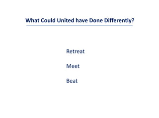 What Could United have Done Differently?




              Retreat

              Meet

              Beat
 