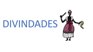 DIVINDADES
 