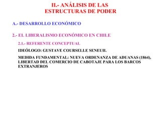 II.- ANÁLISIS DE LAS  ESTRUCTURAS DE PODER A.-  DESARROLLO ECONÓMICO   2 .- EL LIBERALISMO ECONÓMICO EN CHILE 2. 1.- REFERENTE CONCEPTUAL IDEÓLOGO: GUSTAVE COURSELLE SENEUIL MEDIDA FUNDAMENTAL: NUEVA ORDENANZA DE ADUANAS (1864), LIBERTAD DEL COMERCIO DE CABOTAJE PARA LOS BARCOS EXTRANJEROS 