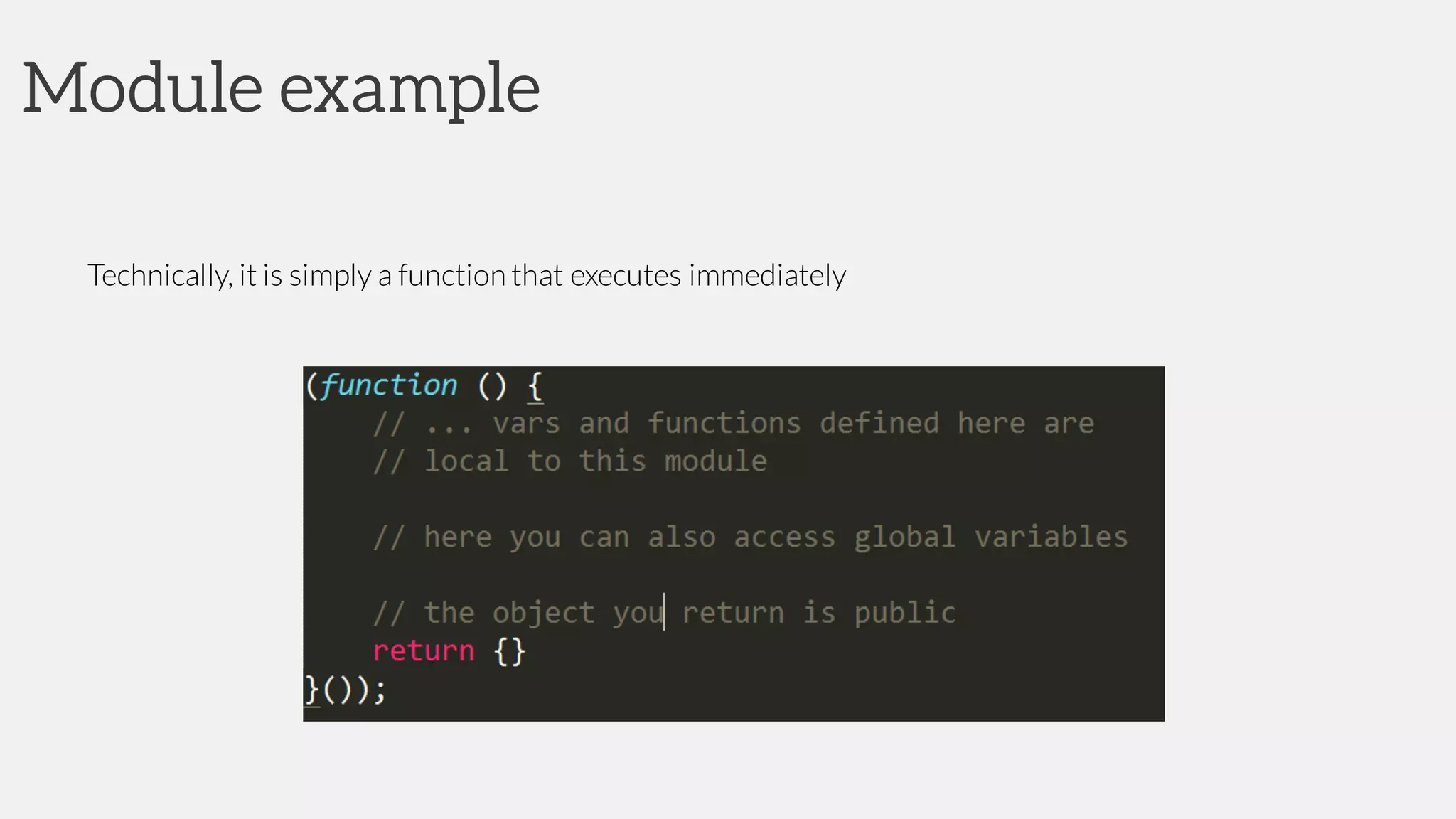 Module example
Technically, it is simply a function that executes immediately
 
