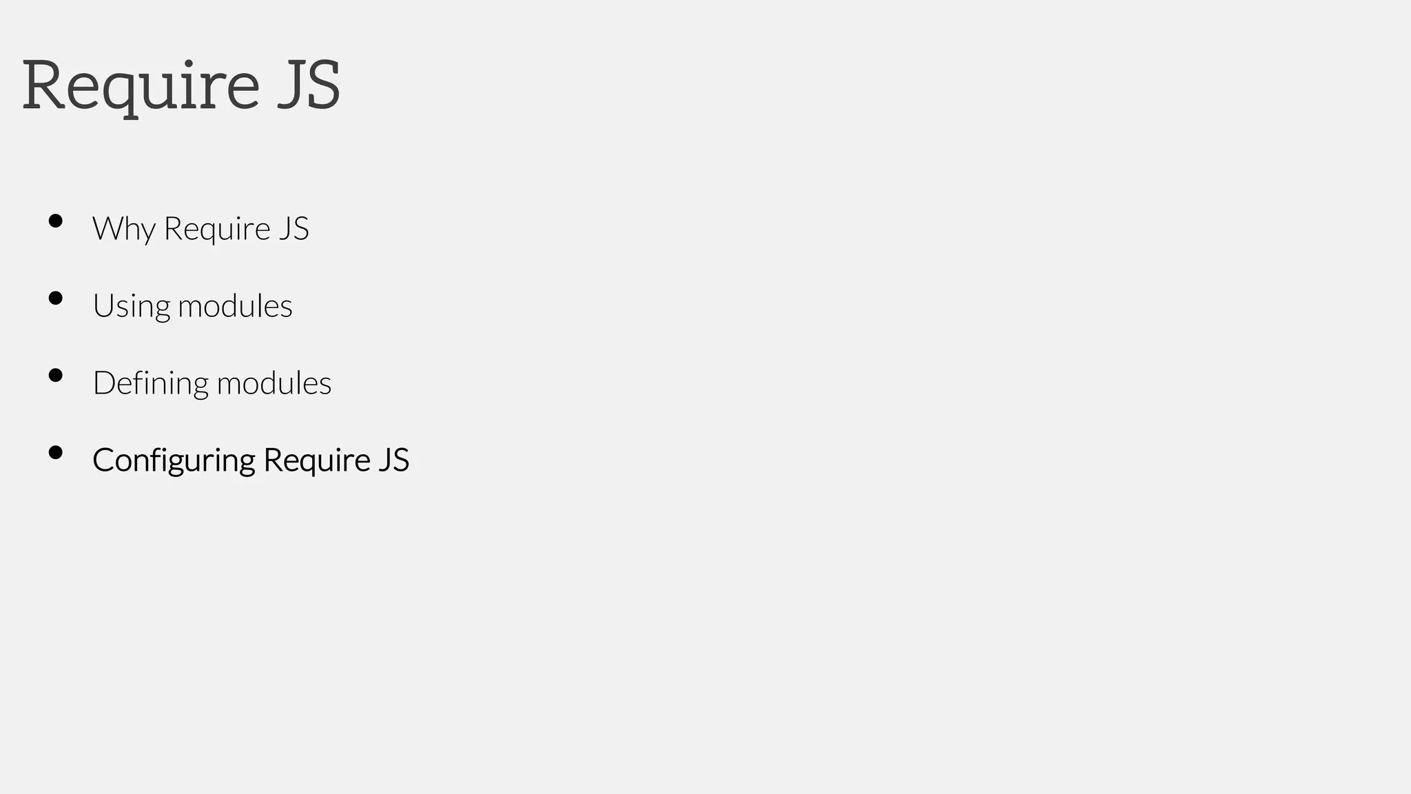 Require JS
• Why Require JS
• Using modules
• Defining modules
• Configuring Require JS
 