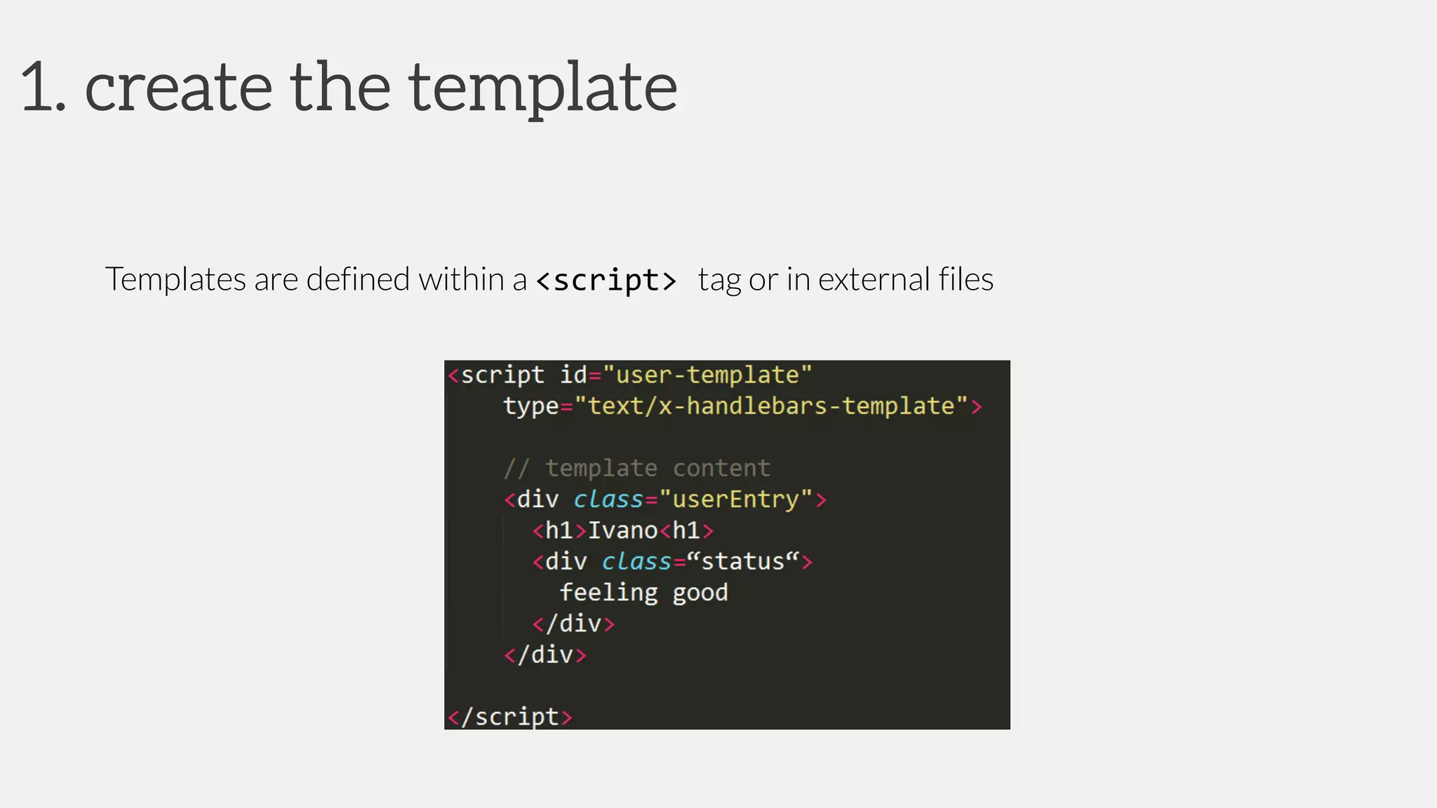 1. create the template
Templates are defined within a <script> tag or in external files
 