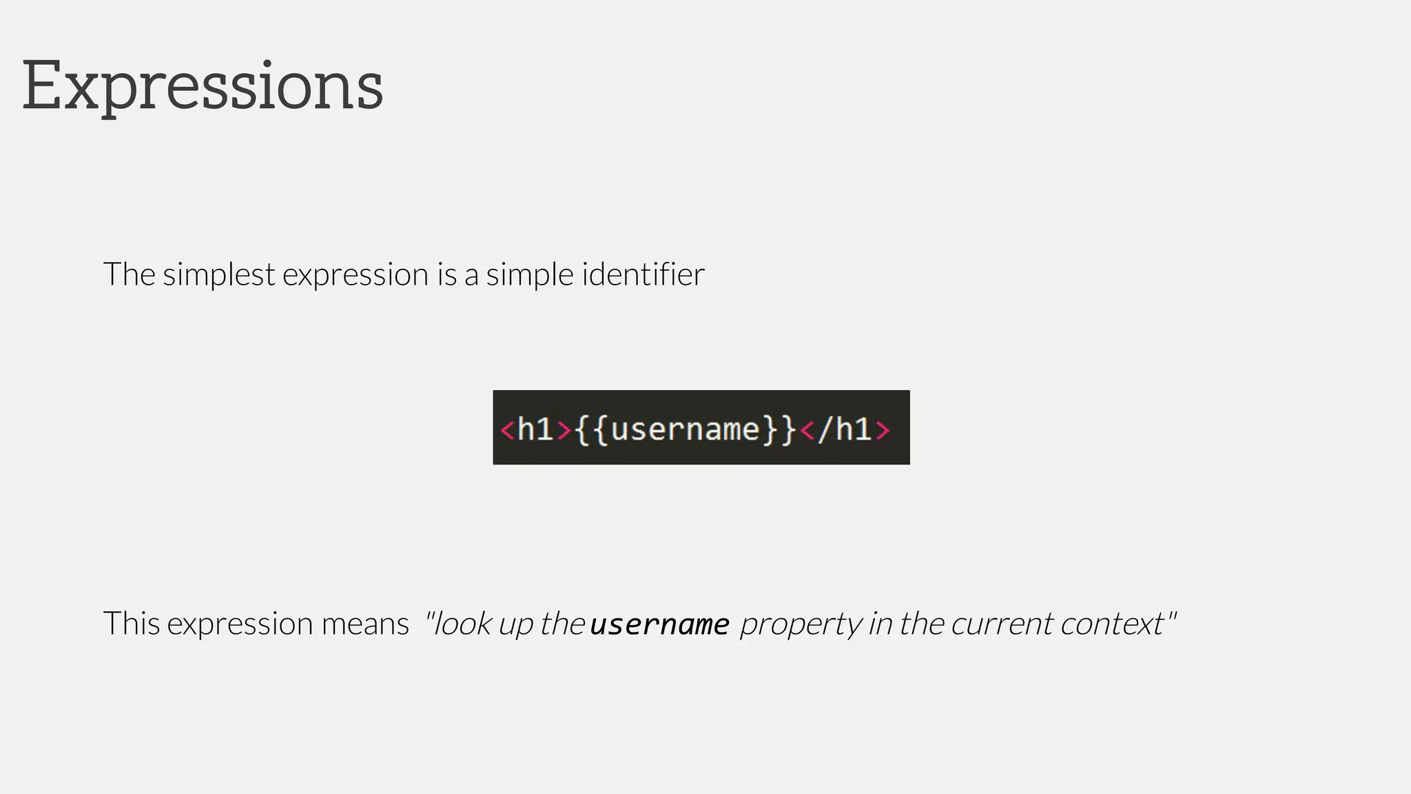 Expressions
The simplest expression is a simple identifier
This expression means "look up the username property in the current context"
 