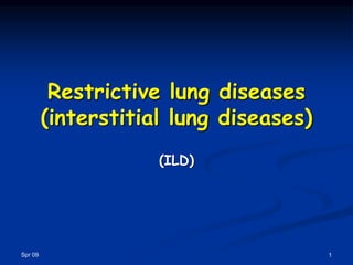 Spr 09 1
Restrictive lung diseases
(interstitial lung diseases)
(ILD)
 