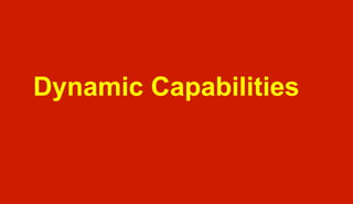 Strategic Management @ 2013 	
	
 	
 Dynamic Capabilities	
 