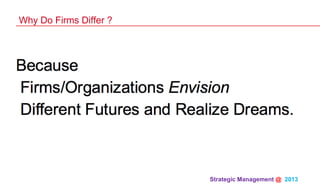 Strategic Management @ 2013 	
Why Do Firms Differ ?
 
