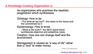 Strategic Management @ 2013 	
A Knowledge-Creating Organization is
 