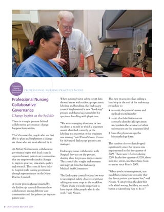 Professional
            Nursing
          Collaborative   PROf E S SIONA L N u RSI Ng PR AC t IC E MOdEL
          Governance



          Professional Nursing                        when patient/visitor safety report data   the new process involves calling a
                                                      showed errors with endoscopy specimen     hard stop at the end of the endoscopy
          Collaborative                               labeling and handling, the endoscopy      procedure to:
          Governance                                  council implemented a new “hard stop”
                                                      process and shared accountability for
                                                                                                •	 re-verify	the	patient’s	name	and	
                                                                                                   medical record number
          Change begins at the bedside                specimen handling with physicians.
                                                                                                •	 verify	that	label	information	
          there is a simple premise behind                                                         correctly identifies the specimen
                                                      “we were averaging about one or two
          collaborative governance: change                                                         and confirm the accuracy of other
                                                      incidents a month in which a specimen
          happens from within.                                                                     information on the specimen label
                                                      wasn’t identified correctly or the
                                                      labeling was incorrect or the specimen    •	 have	the	physician	sign	the	
          that’s because the people who are best
                                                      was missing,” said diana nissen, center      histopathology form.
          able to plan and implement a change
                                                      for advanced endoscopy patient care
          are those who are most affected by it.
                                                      manager.                                  the number of errors has dropped
                                                                                                significantly since the process was
          at abbott northwestern, collaborative
                                                      endoscopy nurses collaborated with        implemented in the first quarter of
          governance begins with local councils
                                                      surgical services on the process,         2009. there were 10 errors during
          organized around patient care communities
                                                      sharing ideas for process improvement.    2008. in the first quarter of 2009, there
          that are empowered to make changes
                                                      the council also sought endorsement       were two errors, and there have been
          to improve practice, education, quality
                                                      and support from the endoscopy            no errors since march 2009.
          and research. the councils have links
                                                      medical staff committee.
          to hospital-wide nursing governance
                                                                                                “when you’re in management, you
          through representation on the nurse
                                                      the endoscopy council focused on ways     need that connection to reality that
          practice council.
                                                      to accomplish safety objectives without   the direct patient care nurse has,” said
                                                      adding too many steps to the workflow.    nissen. “i can provide the data that
          a recent process change enacted by
                                                      “that’s where it’s really important to    tells what’s wrong, but they are much
          the endoscopy council illustrates how
                                                      have input of the people who do the       better at identifying how to fix it.”
          collaboration among different care
                                                      work,” said nissen.
          communities and disciplines can improve
          patient care.


8   O u t CO M E S R E P O Rt 2 0 0 9
 