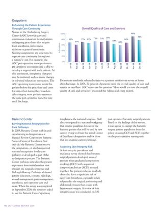 Outpatient
         enhancing the patient experience
         through care continuity                                                          Overall Quality of Care and Services
         nurses in the ambulatory surgery                                                                                                                          90%
                                                              100%
         center (asc) provide care and                                                                                                                                      78%
                                                                                                            73%      71%      75%
         continuous evaluation for outpatients                    80%   69%               71% 67%                                                        68%
                                                                                 61%                                                   64%
         undergoing procedures that require                                                                                                     60%




                                                    % Excellent
                                                                  60%
         local anesthesia, intravenous
         sedation or general anesthesia.                          40%
         nursing assignments are structured to
         support care continuity throughout                       20%

         a patient’s visit. For example, the
                                                                  0%
         asc peri-operative nurse performs a

                                                                        Jan 08

                                                                                 Feb 08

                                                                                          Mar 08

                                                                                                   Apr 08

                                                                                                            May 08

                                                                                                                     Jun 08

                                                                                                                              Jul 08

                                                                                                                                       Aug 08

                                                                                                                                                Sep 08

                                                                                                                                                          Oct 08

                                                                                                                                                                   Nov 08

                                                                                                                                                                            Dec 08
         pre-operative assessment and is able to
         develop a rapport with each patient. at
         this assessment, integrative therapies
         may be initiated, such as music therapy
         or televised relaxation instruction. the           patients are randomly selected to receive a patient satisfaction survey at home
         asc operating room nurse meets the                 after discharge. in 2008, 70 percent of patients rated the overall quality of care and
         patient before the procedure and cares             service as excellent. asc scores on the question “How would you rate the overall
         for him or her during the procedure.               quality of care and services?,” exceeded the allina goal every month.
         after surgery, most patients return to
         the same peri-operative nurse for care
         until discharge.




         Bariatric Center                                   templates as the national template. staff                           post-operative bariatric surgical patients.
         earning national recognition for                   also participated in a national workgroup                           Based on the findings of this review,
         care pathways                                      that created guidelines for care of the                             it was agreed to exempt the bariatric
         in 2008, Bariatric center staff focused            bariatric patient that will be used by new                          surgery patient population from the
         on achieving re-designation as a                   centers trying to obtain the initial center                         policy on using Gcs and scd together
         surgical review corporation Bariatric              of excellence designation and for those                             on the post-operative nursing unit.
         surgery center of excellence. not                  that are updating current pathways.
         only did the Bariatric center receive
         the designation—it also has received               Assessing Skin integrity risk
         national recognition for the care                  a skin integrity prevalence and
         pathways it developed as part of the               incidence survey showed that bariatric
         re-designation process. the Bariatric              surgical patients developed areas of
         center pathways articulate the patient             pressure when graduated compression
         experience from initial seminar visit              stockings (Gcs) with sequential
         through the surgical experience and                compression devices (scd) are used
         lifelong follow-up. pathways addressed             together. But patients who are morbidly
         patient education, consent, radiology,             obese also have a significant risk of
         wound management, pain management,                 deep vein thrombosis, especially when
         anesthesia, peri-operative care and                subjected to the surgical positioning and
         more. when the survey was completed                abdominal pressure that occurs with
         in september 2008, the surveyors asked             laparoscopic surgery. a review of skin
         to use the Bariatric center’s pathway              integrity issues was conducted on 100




16   O u t CO ME S R E P O Rt 2 0 0 9
 