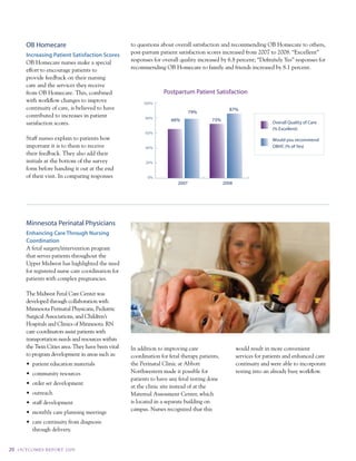 OB Homecare                                  to questions about overall satisfaction and recommending OB Homecare to others,
         increasing patient Satisfaction Scores       post-partum patient satisfaction scores increased from 2007 to 2008. “excellent”
         OB Homecare nurses make a special            responses for overall quality increased by 6.8 percent; “definitely Yes” responses for
         effort to encourage patients to              recommending OB Homecare to family and friends increased by 8.1 percent.
         provide feedback on their nursing
         care and the services they receive
         from OB Homecare. this, combined                           Postpartum Patient Satisfaction
         with workflow changes to improve                  100%
         continuity of care, is believed to have                                                   87%
                                                                                  79%
         contributed to increases in patient                80%
                                                                        66%               73%
         satisfaction scores.                                                                                          Overall Quality of Care
                                                                                                                       (% Excellent)
                                                            60%
         staff nurses explain to patients how                                                                          Would you recommend
         important it is to them to receive                 40%                                                        OBHC (% of Yes)
         their feedback. they also add their
         initials at the bottom of the survey               20%
         form before handing it out at the end
         of their visit. in comparing responses              0%
                                                                           2007                  2008




         Minnesota Perinatal Physicians
         enhancing care through nursing
         coordination
         a fetal surgery/intervention program
         that serves patients throughout the
         upper midwest has highlighted the need
         for registered nurse care coordination for
         patients with complex pregnancies.

         the midwest Fetal care center was
         developed through collaboration with
         minnesota perinatal physicans, pediatric
         surgical associations, and children’s
         Hospitals and clinics of minnesota. rn
         care coordinators assist patients with
         transportation needs and resources within
         the twin cities area. they have been vital   in addition to improving care                     would result in more convenient
         to program development in areas such as:     coordination for fetal therapy patients,          services for patients and enhanced care
         •	 patient	education	materials               the perinatal clinic at abbott                    continuity and were able to incorporate
         •	 community	resources                       northwestern made it possible for                 testing into an already busy workflow.
                                                      patients to have any fetal testing done
         •	 order	set	development
                                                      at the clinic site instead of at the
         •	 outreach                                  maternal assessment center, which
         •	 staff	development                         is located in a separate building on
                                                      campus. nurses recognized that this
         •	 monthly	care	planning	meetings
         •	 care	continuity	from	diagnosis	
            through delivery.


20   O u t CO ME S R E P O Rt 2 0 0 9
 