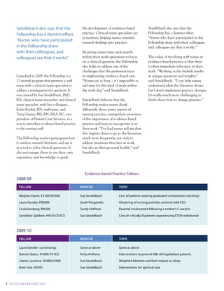 Sendlebach also says that the                 the development of evidence-based               sendlebach also says that the
          Fellowship has a domino effect.               practice. clinical nurse specialists act        Fellowship has a domino effect.
                                                        as mentors, helping nurses translate            “nurses who have participated in the
          “Nurses who have participated                 research findings into practice.                Fellowship share with their colleagues,
          in the Fellowship share                                                                       and colleagues see that it works.”
          with their colleagues, and                    By giving nurses time each month
          colleagues see that it works.”                within their work agreement to focus            the value of involving staff nurses in
                                                        on a clinical question, the Fellowship          evidence-based practice is that there
                                                        also helps to address one of the                is often immediate relevance in their
                                                        challenges that the profession faces            work. “working at the bedside results
          Launched	in	2008,	the	Fellowship	is	a	        in emphasizing evidence-based care.             in unique questions and insights,”
          12-month program that partners a staff        “nurses are so busy – it’s impossible to        said sendelbach. “i can help nurses
          nurse with a clinical nurse specialist to     add time for this kind of work within           understand what the literature shows,
          address a nursing practice question. it       the work day,” said sendelbach.                 but i don’t implement practice changes.
          was created by sue sendelbach, phd,                                                           it’s really much more challenging to
          rn, clinical nurse researcher and clinical    sendelbach believes that the                    think about how to change practice.”
          nurse specialist, with her colleagues,        Fellowship makes nurses think
          Kathi Koehn, rn, staff nurse, and             differently about many aspects of
          terry Graner, ms, rn, nea-Bc, vice            nursing practice, raising their awareness
          president of patient care services, as a      of the importance of evidence-based
          way to introduce evidence-based practice      practice and ways to incorporate it in
          to the nursing staff.                         their work. “i’ve had nurses tell me that
                                                        this inspires them to go to the literature
          the Fellowship teaches participants how       much more frequently, not only to
          to analyze research literature and use it     address situations they face at work,
          as a tool to solve clinical questions. it     but also in their personal health,” said
          also encourages them to use their own         sendelbach.
          experience and knowledge to guide



                                                          Evidence-based Practice Fellows
          2008-09
            Fellow                                     Mentor                     topic

            Meghan Davitt, E3100/W3500                 Sue Sendelbach             Care of patients wearing graduated compression stockings

            Laura Genzler, PB2000                      Sarah Pangarakis           Clustering of nursing activities and end tidal CO2

            Linda Isenberg, W6300                      Sandy Hoffman              Parental involvement following a mother’s C-section

            Geraldine Sjoblom, H4100 CV-ICU            Sue Sendelbach             Care of critically ill patients experiencing ETOH withdrawal



          2009-10
            Fellow                                     Mentor                     topic

            Laura Genzler (continuing)                 Same as above              Same as above

            Damon Gates , H4200 CV-ICU                 Anita Anthony              Interventions to prevent falls of hospitalized patients

            Jolene Laurence, SK4800/3900               Sue Sendelbach             Weighted blankets and their impact on sleep

            Brad Lind, H5000                           Sue Sendelbach             Interventions for spiritual care



4   O u t CO M E S R E P O Rt 2 0 0 9
 