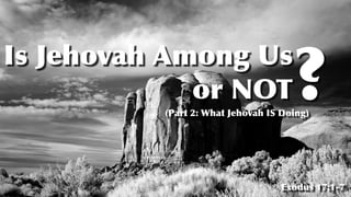 Is Jehovah Among Us


or NOT
Exodus 17:1-7
?
(Part 2: What Jehovah IS Doing)
 