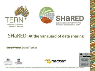 SHaRED: At the vanguard of data sharing
Craig Walker David Turner


                                         Logos used with
                                       consent. Content of
                                         this presentation
                                          except logos is
                                      released under TERN
                                        Attribution Licence
                                        Data Licence v1.0
 