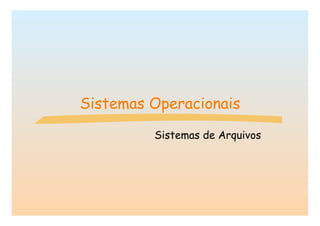 Sistemas Operacionais
         Sistemas de Arquivos
 