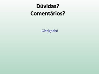 Dúvidas?
Comentários?
Obrigado!
 