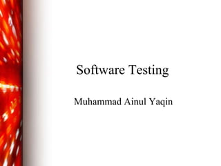 Software Testing
Muhammad Ainul Yaqin
 