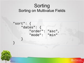 Sorting
Sorting on Multivalue Fields
"sort": {
"dates": {
"order": "asc",
"mode": "min"
}
}
 