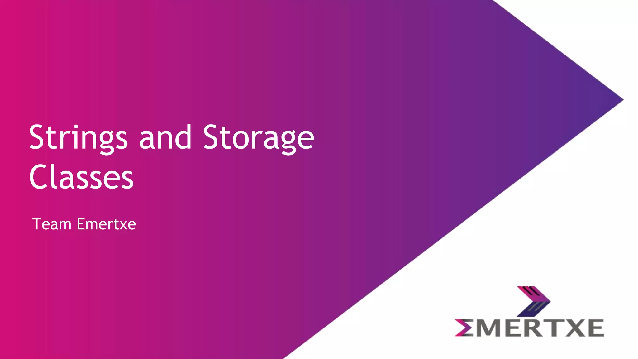 Team Emertxe
Strings and Storage
Classes
 