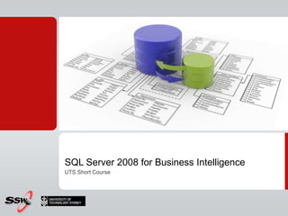 SQL Server 2008 for Business Intelligence UTS Short Course 